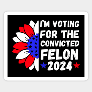 I'm Voting For The Convicted Felon 2024 Magnet